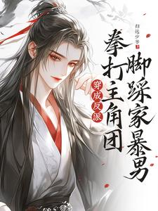 求推荐可以免费阅读穿成反派，拳打主角团脚踩家暴男小说的网站