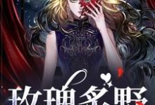 已完结小说《玫瑰炙野》章节在线阅读-红梅文学