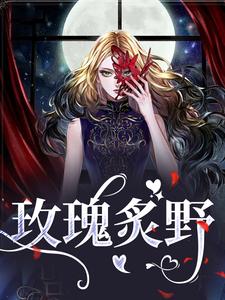 已完结小说《玫瑰炙野》章节在线阅读