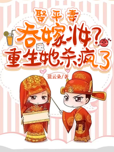 娶平妻吞嫁妆？重生她杀疯了小说阅读，娶平妻吞嫁妆？重生她杀疯了完结版