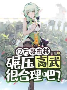 亿万哥布林，碾压高武很合理吧？小说全文哪里可以免费看？
