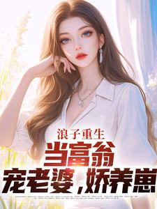 叶风陈清璇小说完结版在线阅读，浪子重生：当富翁，宠老婆，娇养崽免费看