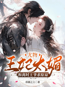 已完结小说《尤物王妃太媚，和离时王爷求原谅》章节在线阅读