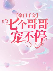 豪门千金：七个哥哥宠不停免费阅读，豪门千金：七个哥哥宠不停章节目录