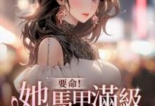 已完结小说《要命!她马甲满级,你惹她干嘛》在线章节阅读-红梅文学