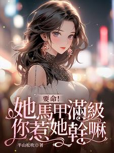 已完结小说《要命！她马甲满级，你惹她干嘛》在线章节阅读