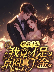 完整版的死后才知，我竟才是京圈真千金小说在哪里可以免费读到？