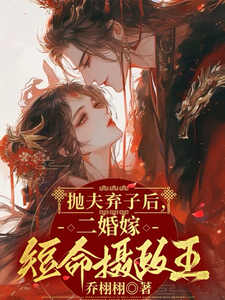 完结版《抛夫弃子后，二婚嫁短命摄政王》章节目录在线阅读