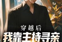 已完结小说《穿越后,我靠主持寻亲节目虐哭全网》章节在线阅读-红梅文学