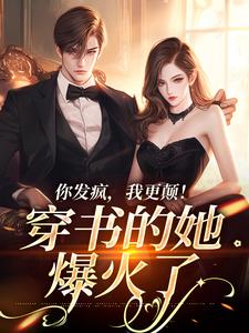 你发疯，我更颠！穿书的她爆火了小说全文哪里可以免费看？