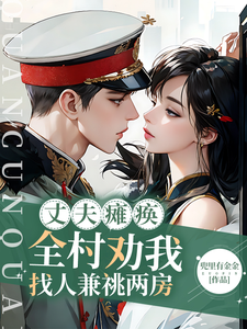 丈夫瘫痪！全村劝我找人兼祧两房完整版小说，丈夫瘫痪！全村劝我找人兼祧两房季皎月谢阎川