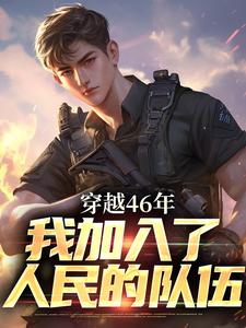 完结版《穿越46年，我加入了人民的队伍》章节目录在线阅读