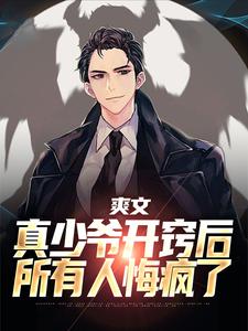 爽文：真少爷开窍后，所有人悔疯了小说完结了吗？在哪里可以免费读到？
