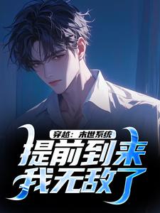 已完结小说《穿越：末世系统提前到来，我无敌了》章节在线阅读