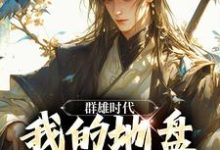 群雄时代:我的地盘全靠抢!完整版小说,群雄时代:我的地盘全靠抢!叶匪-红梅文学