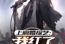 上离婚综艺:我红了,前妻疯了最新章节,上离婚综艺:我红了,前妻疯了免费阅读-红梅文学