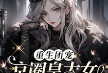 已完结小说《重生团宠:京圈皇太女是满级大佬》在线章节阅读-红梅文学