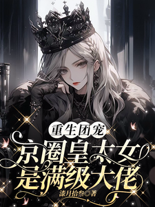 已完结小说《重生团宠：京圈皇太女是满级大佬》在线章节阅读