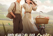 完整版《踹翻渣男全家!受气包重生嫁军官》小说免费阅读-红梅文学