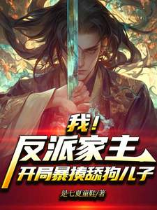 已完结小说《我！反派家主，开局暴揍舔狗儿子》在线章节阅读