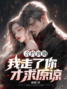 合约到期，我走了你才求原谅？（白志）完整版在线免费阅读