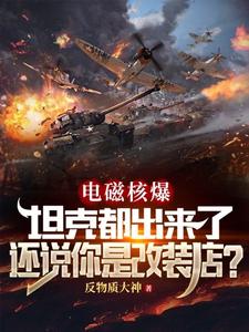 陈浩小说电磁核爆坦克都出来了，还说你是改装店？完整版阅读