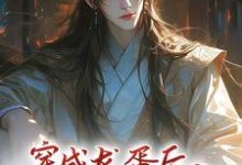 穿成龙蛋后,系统让我勾搭反派顾舟,穿成龙蛋后,系统让我勾搭反派小说免费阅读-红梅文学