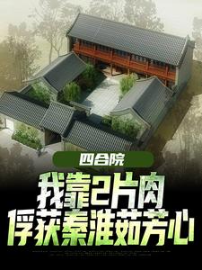 四合院：我靠2片肉俘获秦淮茹芳心小说全文阅读需要付费吗？寻找免费资源