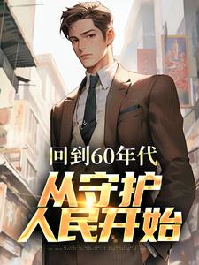 《回到60年代，从守护人民开始》小说大结局免费试读 李富贵小说