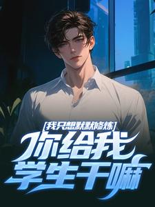 完整版小说《我只想默默修炼，你给我学生干嘛》免费阅读