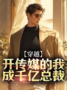 穿越：开传媒的我成千亿总裁小说的所有章节都能在哪里免费读到？