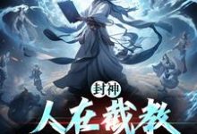 封神:人在截教,写日记成神小说最新更新在哪里?免费在线看-红梅文学