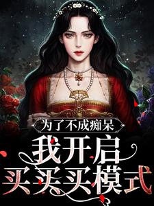 为了不成痴呆，我开启买买买模式完整版小说免费阅读，为了不成痴呆，我开启买买买模式小说