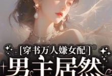 虞岁欢薄亦寻小说穿书万人嫌女配，男主居然追着哄章节免费阅读-红梅文学