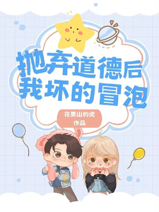 《抛弃道德后，我坏的冒泡》完整版小说免费阅读