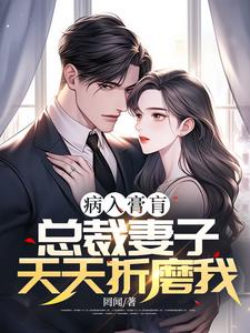 顾松余赧小说完整版《病入膏肓，总裁妻子天天折磨我》免费阅读