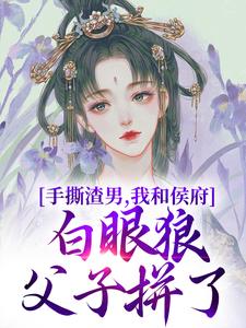 手撕渣男，我和侯府白眼狼父子拼了小说的所有章节都能在哪里免费读到？