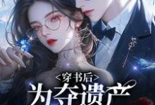 穿书后,为夺遗产我狂舔霸总姜南溪周寂小说免费阅读-红梅文学