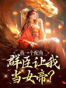 我一个配角，群臣让我当女帝？小说的无弹窗阅读体验，寻找免费阅读网站