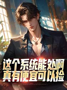 这个系统能处啊，真有便宜可以捡免费阅读，这个系统能处啊，真有便宜可以捡张卫安小希