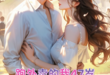 跑外卖的我47岁为霸总生孩子免费阅读,跑外卖的我47岁为霸总生孩子章节目录-红梅文学