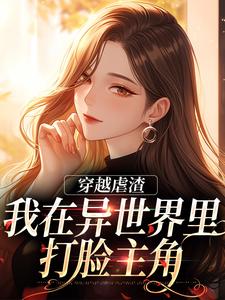 完结版《穿越虐渣：我在异世界里打脸主角》在线免费阅读