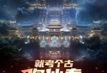 《就考个古,你仙秦举国飞升?》小说大结局免费试读 嬴政小说-红梅文学