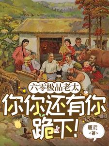 哪里能找到六零极品老太：你你还有你跪下！小说的最新更新和免费章节？