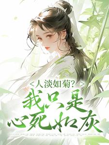 人淡如菊？我只是心死如灰小说阅读，人淡如菊？我只是心死如灰完结版