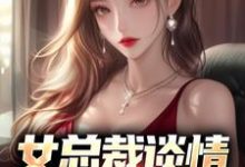 完结版《女总裁谈情,我被动入坑》章节目录在线阅读-红梅文学