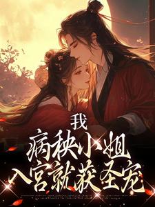 我，病秧小姐，入宫就获圣宠完整版小说，我，病秧小姐，入宫就获圣宠最新章节