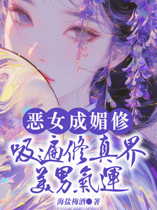 完整版《恶女成媚修，吸遍修真界美男气运》小说免费阅读