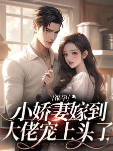 福孕小娇妻嫁到，大佬宠上头了小说完结了吗？在哪里可以免费读到？