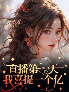 完结版《直播第一天，我喜提一个亿》免费阅读